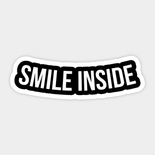 SMILE INSIDE funny saying quote Sticker